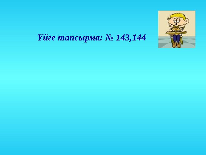 Үйге тапсырма: № 143,144