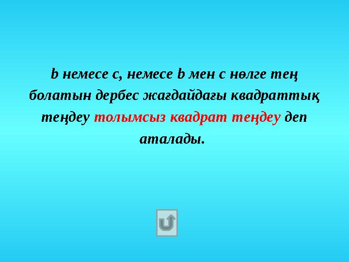 b немесе с, немесе b мен с нөлге тең болатын дербес жағдайдағы квадраттық теңдеу толымсыз квадрат теңдеу деп аталады.