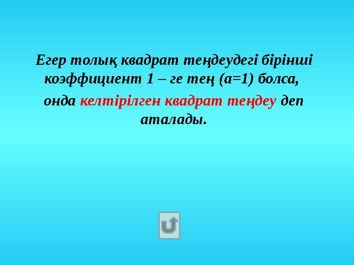 Егер толық квадрат теңдеудегі бірінші коэффициент 1 – ге тең ( a=1 ) болса, онда келтірілген квадрат теңдеу деп аталады.