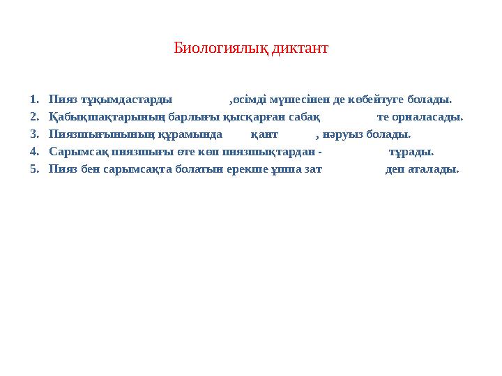 Биологиялық диктант 1. Пияз тұқымдастарды ,өсімді мүшесінен де көбейтуге болады. 2. Қабықшақтарының барлығы қыс