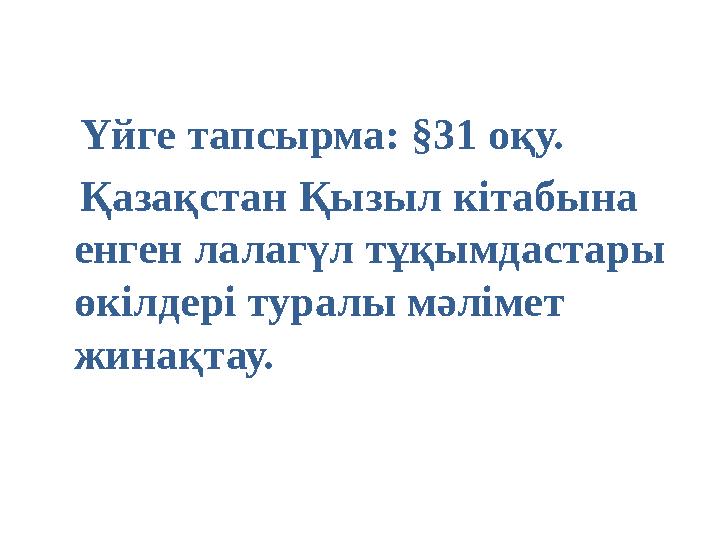 Үйге тапсырма: §31 оқу. Қазақстан Қызыл кітабына енген лалагүл тұқымдастары өкілдері туралы мәлімет жинақтау.