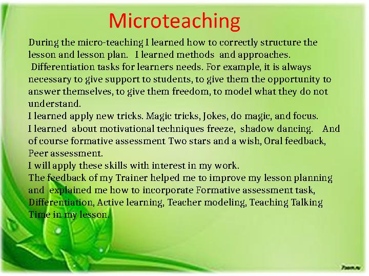 х During the micro-teaching I learned how to correctly structure the lesson and lesson plan. I learned methods and approache