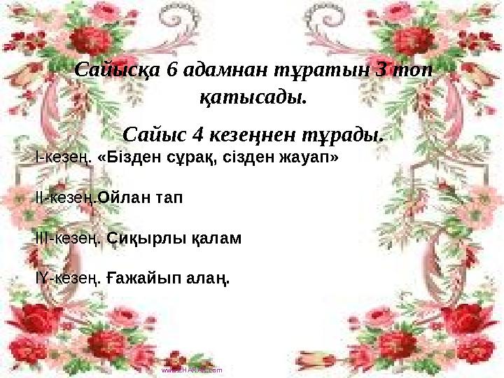 Сайысқа 6 адамнан тұратын 3 топ қатысады. Сайыс 4 кезеңнен тұрады. І-кезең. «Бізден сұрақ, сізден жауап» ІІ-кезең. Ойлан тап І