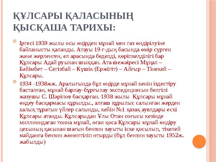 ҚҰЛСАРЫ ҚАЛАСЫНЫҢ ҚЫСҚАША ТАРИХЫ:  Іргесі 1939 жылы осы өңірден мұнай мен газ өндірілуіне байланысты қаланды. Атауы 19 ғ-