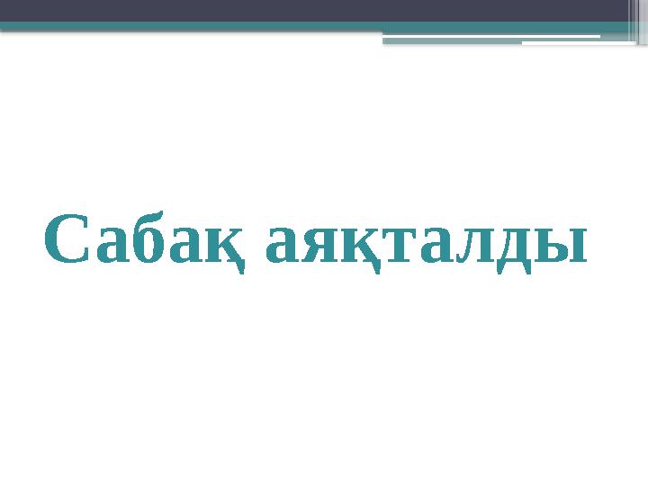 Сабақ аяқталды