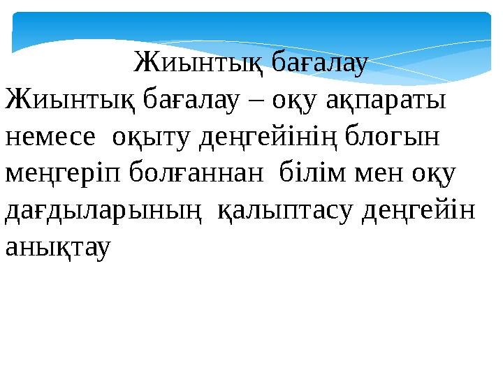 Жиынтық бағалау Жиынтық бағалау – оқу ақпараты немесе оқыту деңгейінің блогын меңгеріп болғаннан білім мен оқу дағдыларының