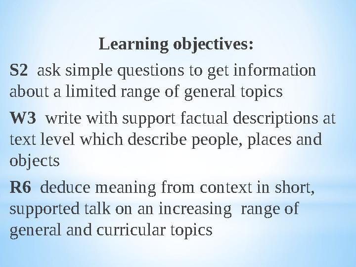 Learning objectives : S2 ask simple questions to get information about a limited range of general topics W3 write with sup