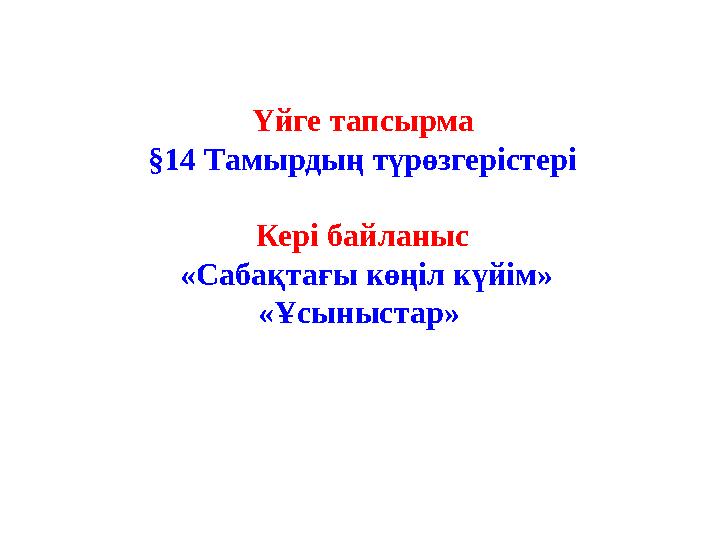 Үйге тапсырма §14 Тамырдың түрөзгерістері Кері байланыс «Сабақтағы көңіл күйім» «Ұсыныстар»