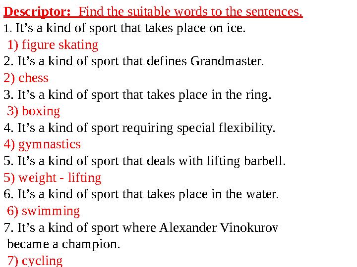 Descriptor: Find the suitable words to the sentences. 1. It’s a kind of sport that takes place on ice. 1) figure skating 2. I