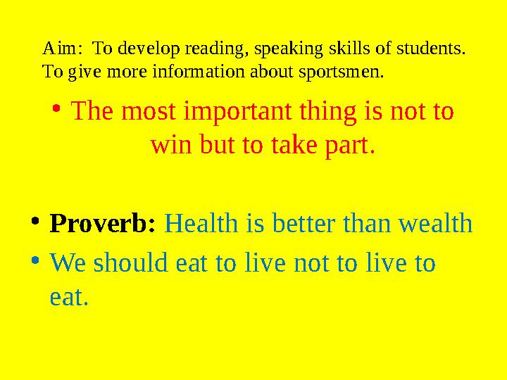 •The most important thing is not to win but to take part. •Proverb: Health is better than wealth •We should eat to live not to