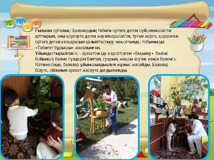 Ғылыми орталық: Балалардың табиғи ортаға деген сүйіспеншілігін арттырып, оны қорғауға деген жауапкершілігін, туған жерге, қорша