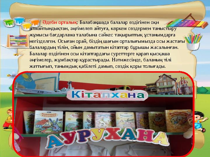 Әдеби орталық: Балабақшада балалар өздігінен оқи алмайтындықтан, әңгімелеп айтуға, көркем сөздермен таныстыру жұмысы
