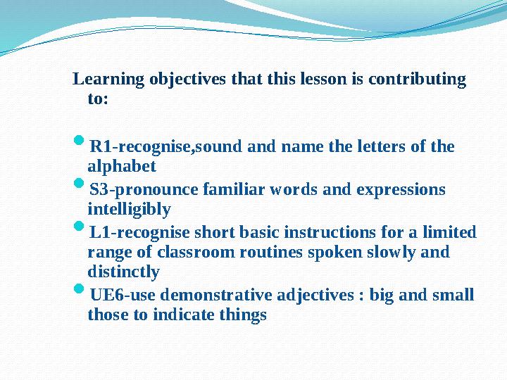 Learning objectives that this lesson is contributing to:  R1-recognise,sound and name the letters of the alphabet  S3-pronou