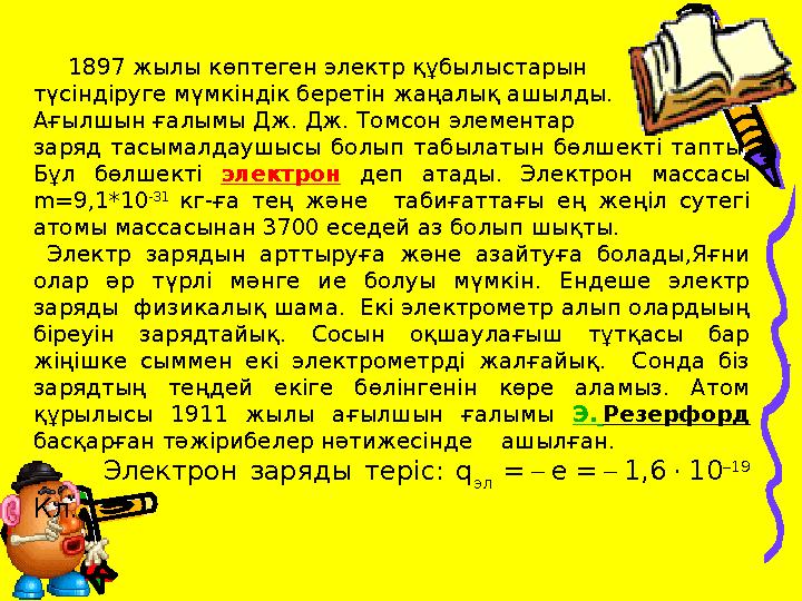 1897 жылы көптеген электр құбылыстарын түсiндiруге мүмкiндiк беретiн жаңалық ашылды. Ағылшын ғалымы Дж. Дж. Томсон элемента