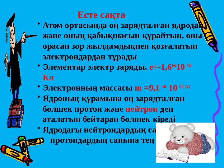 •Атом ортасында оң зарядталған ядродан және оның қабықшасын құрайтын, оны орасан зор жылдамдықпен қозғалатын электрондардан т