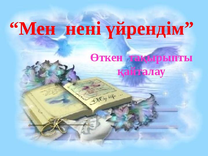 Өткен тақырыпты қайталау “Мен нені үйрендім”