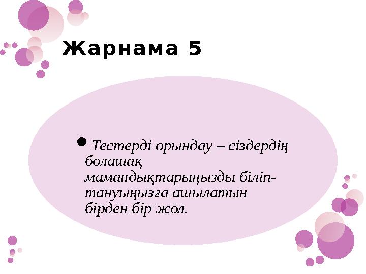 Жарнама 5 Тестерді орындау – сіздердің болашақ мамандықтарыңызды біліп- тануыңызға ашылатын бірден бір ж