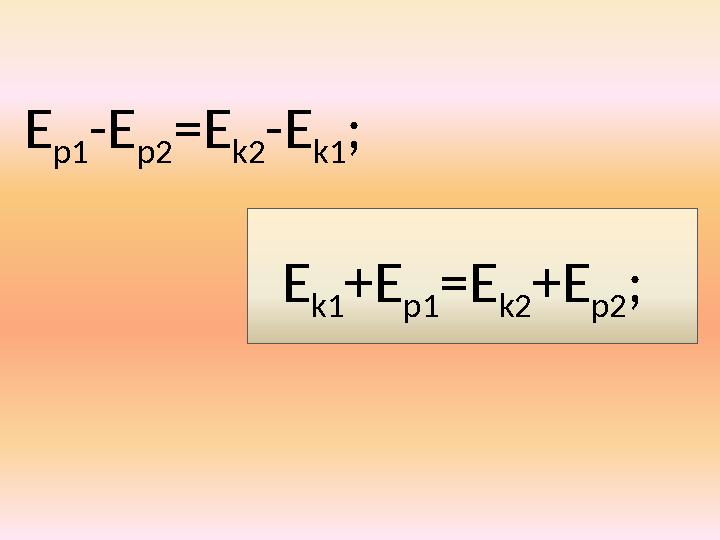 E p1-E p2=E k2-E k1; E k1+E p1=E k2+E p2;