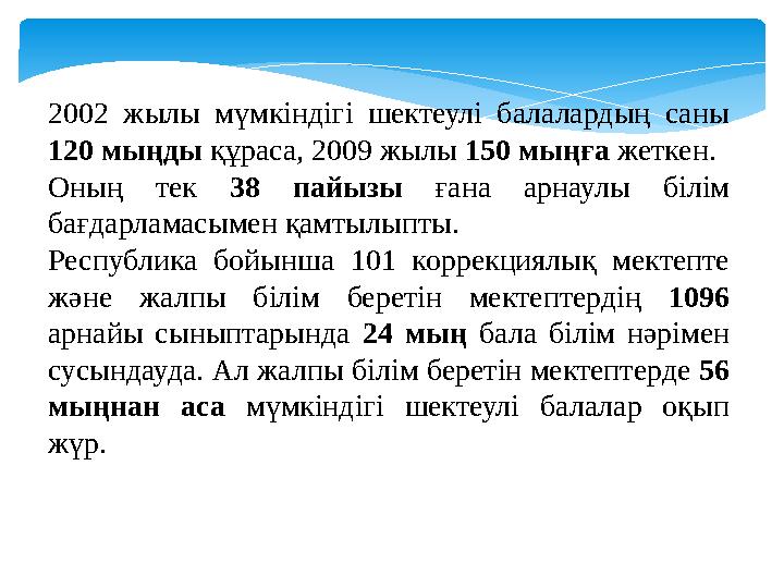 2002 жылы мүмкіндігі шектеулі балалардың саны 120 мыңды құраса, 2009 жылы 150 мыңға жеткен. Оның тек 38 пайызы ған