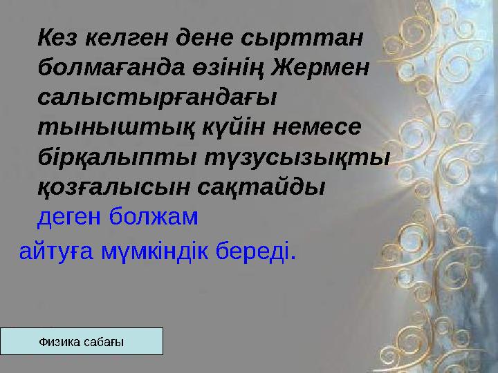 Кез келген дене сырттан болмағанда өзінің Жермен салыстырғандағы тыныштық күйін немесе бірқалыпты түзусызықты қозғалысын