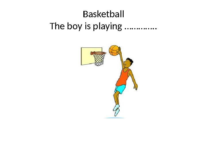 Basketball The boy is playing …………..