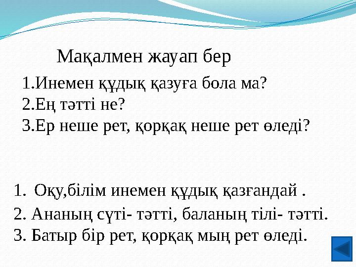 Мақалмен жауап бер 1.Инемен құдық қазуға бола ма? 2.Ең тәтті не? 3.Ер неше рет, қорқақ неше рет өледі? 1. Оқу,білім инемен