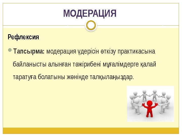 МОДЕРАЦИЯ Рефлексия Тапсырма: модерация дерісін ткізу практикасына ү ө байланысты алынан т жірибені м алімдерге алай ғ ә