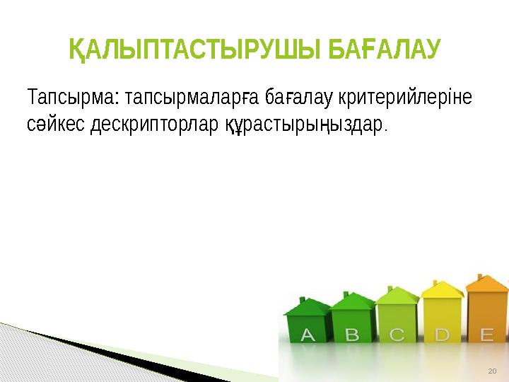 20 АЛЫПТАСТЫРУШЫ БААЛАУ Қ Ғ Тапсырма: тапсырмалара баалау критерийлеріне ғ ғ с йкес дескрипторлар растыры ыздар ә құ ң .