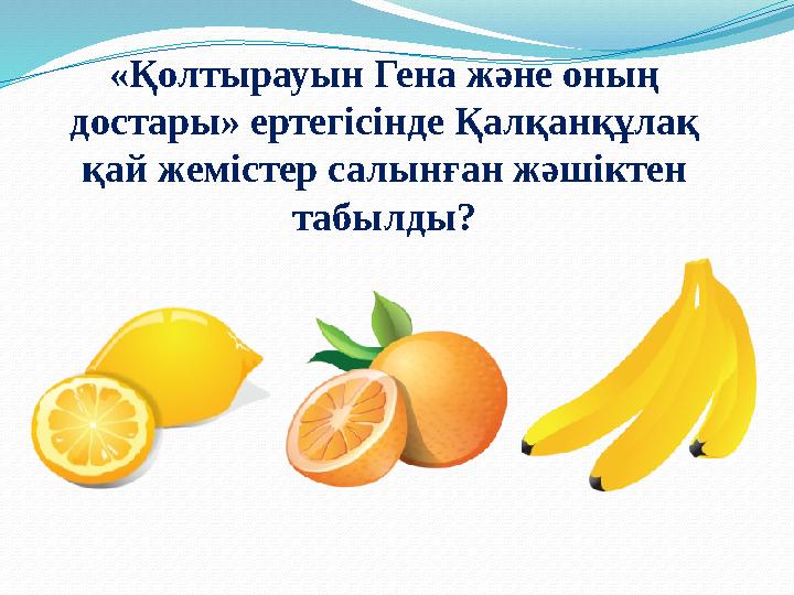 «Қолтырауын Гена және оның достары» ертегісінде Қалқанқұлақ қай жемістер салынған жәшіктен табылды?