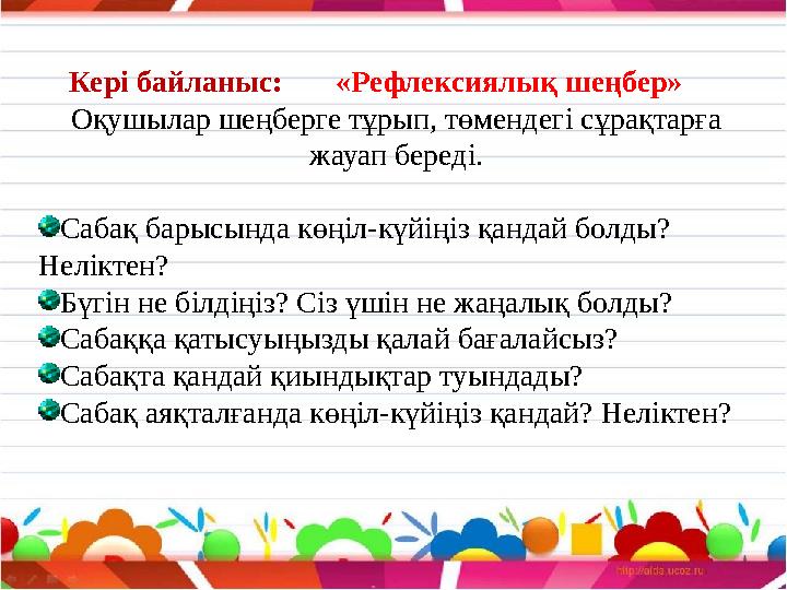 Кері байланыс: «Рефлексиялық шеңбер» Оқушылар шеңберге тұрып, төмендегі сұрақтарға жауап береді. Сабақ барысында көңіл