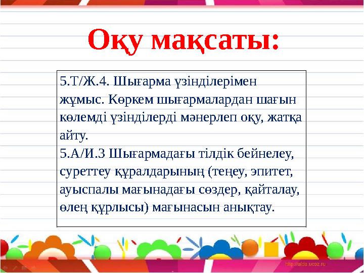 Оқу мақсаты: 5.Т/Ж.4. Шығарма үзінділерімен жұмыс. Көркем шығармалардан шағын көлемді үзінділерді мәнерлеп оқу, жатқа айту.