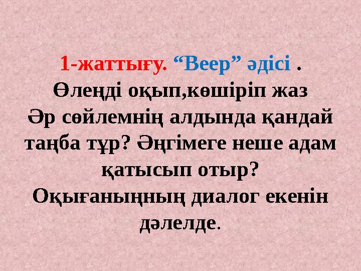 1-жаттығу. “Веер” әдісі . Өлеңді оқып,көшіріп жаз Әр сөйлемнің алдында қандай таңба тұр? Әңгімеге неше адам қатысып отыр? Оқы