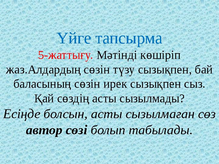 Үйге тапсырма 5-жаттығу. Мәтінді көшіріп жаз.Алдардың сөзін түзу сызықпен, бай баласының сөзін ирек сызықпен сыз. Қай сөздің