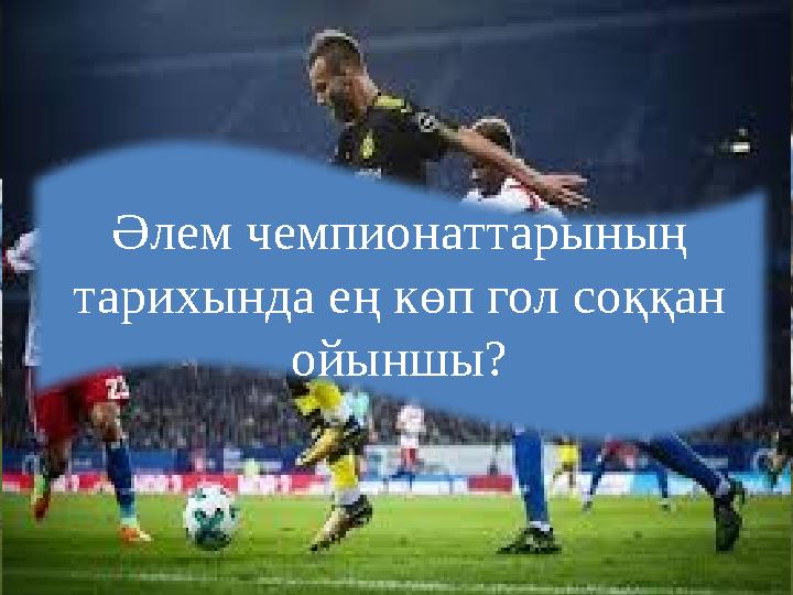 Әлем чемпионаттарының тарихында ең көп гол соққан ойыншы?