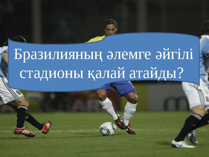 Бразилияның әлемге әйгілі стадионы қалай атайды?