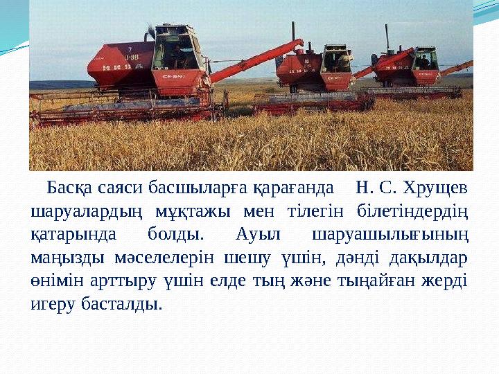 Басқа саяси басшыларға қарағанда Н. С. Хрущев шаруалардың мұқтажы мен тілегін білетіндердің қатарында болды. Ауыл шаруашы