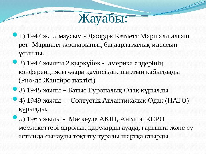 Жауабы: 1) 1947 ж. 5 маусым - Джордж Кэтлетт Маршалл алғаш рет Маршалл жоспарының бағдарламалық идеясын ұсынды. 2) 1947 жы