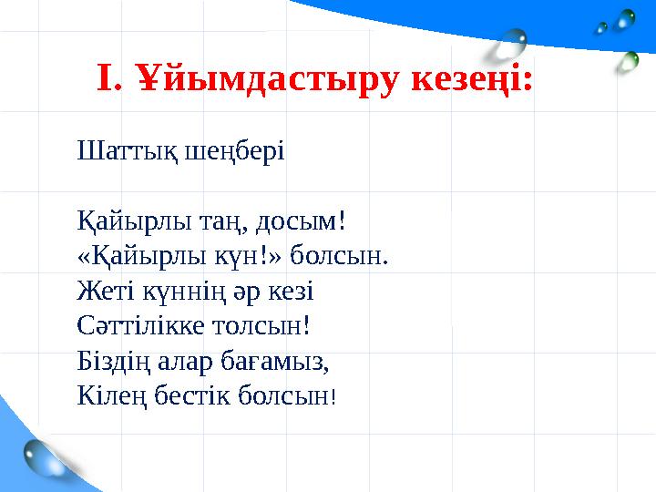 І. Ұйымдастыру кезеңі: Шаттық шеңбері Қайырлы таң, досым! «Қайырлы күн!» болсын