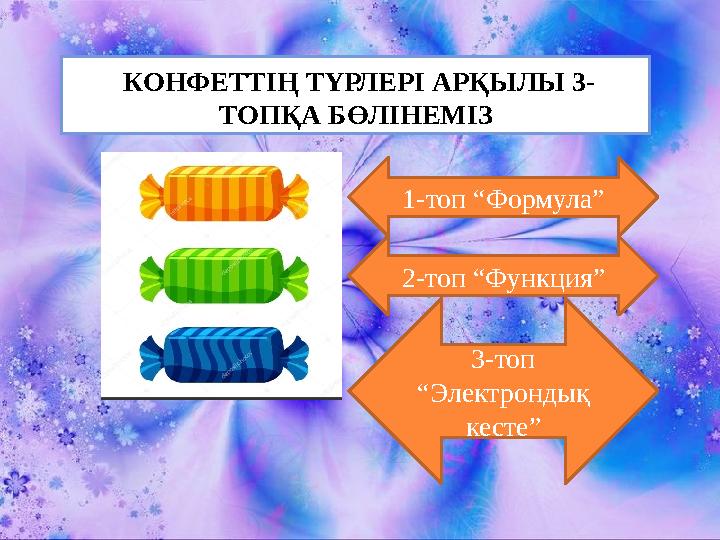 КОНФЕТТІҢ ТҮРЛЕРІ АРҚЫЛЫ 3- ТОПҚА БӨЛІНЕМІЗ 1-топ “Формула” 2-топ “Функция” 3-топ “Электрондық кесте”