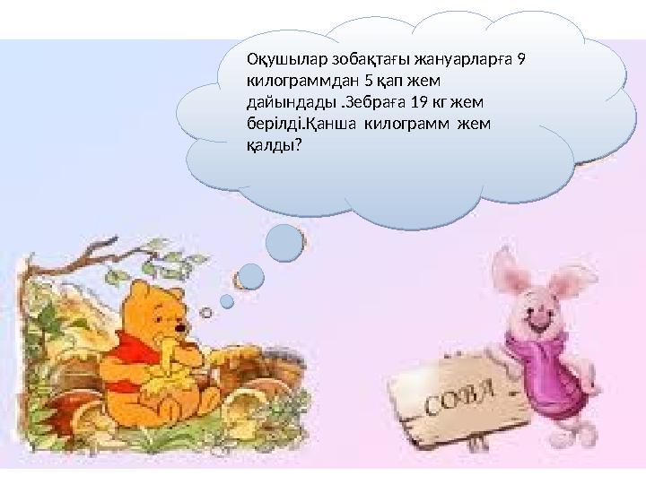 Оқушылар зобақтағы жануарларға 9 килограммдан 5 қап жем дайындады .Зебраға 19 кг жем берілді.Қанша килограмм жем қалды? Оқ