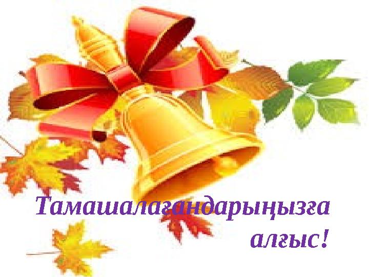 Тамашалағандарыңызға алғыс!