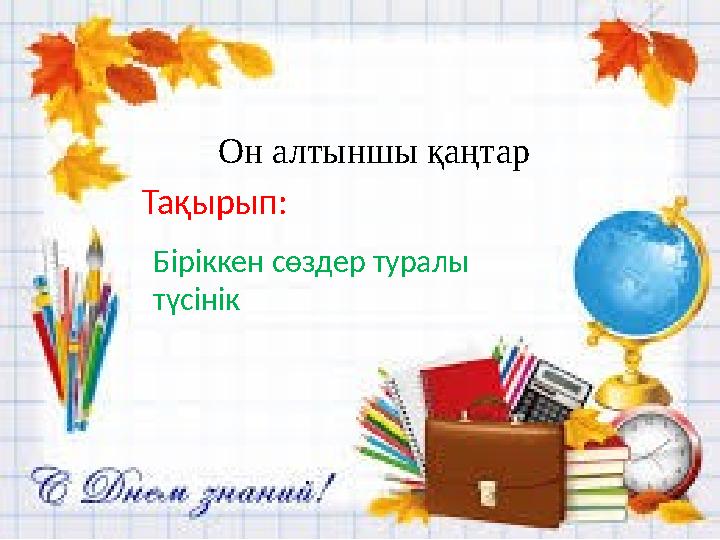 Он алтыншы қаңтар Тақырып: Біріккен сөздер туралы түсінік