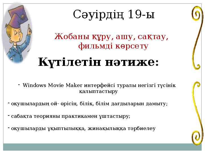 Сәуірдің 19-ы Күтілетін нәтиже: -Windows Movie Maker интерфейсі туралы негізгі түсінік қалыптастыру - оқушылардың ой- өрісін, б