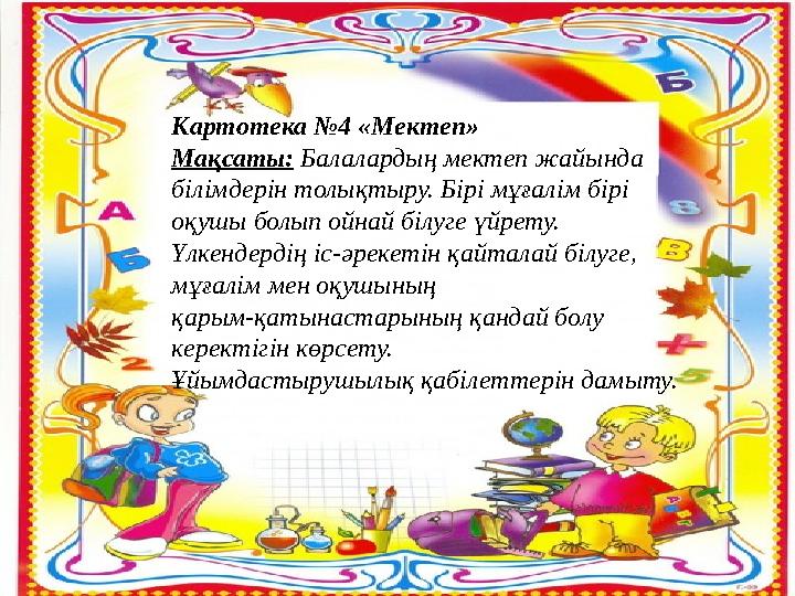 Картотека №4 «Мектеп» Мақсаты: Балалардың мектеп жайында білімдерін толықтыру. Бірі мұғалім бірі оқушы болып ойнай білуге үйр