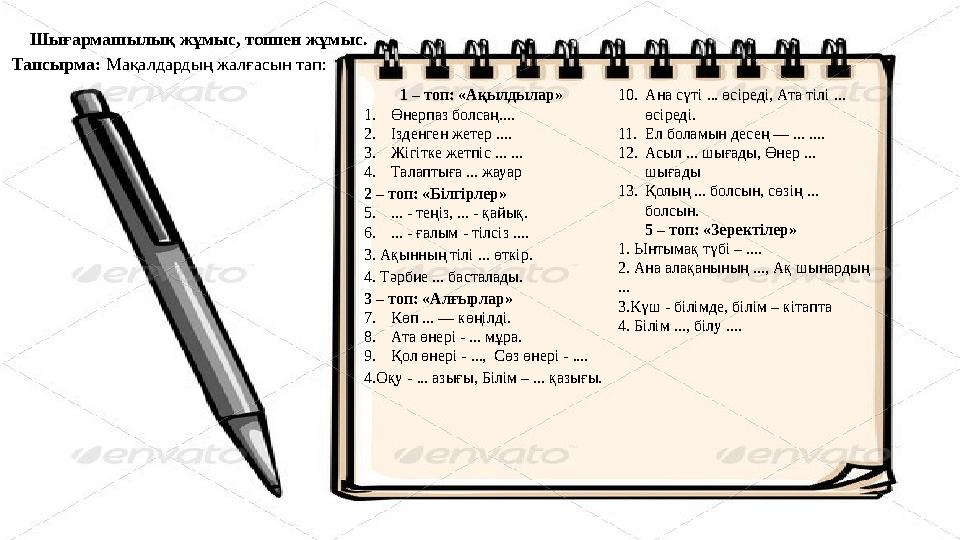 1 – топ: «Ақылдылар» 1. Өнерпаз болсаң.... 2. Ізденген жетер .... 3. Жігітке жетпіс ... ... 4. Талаптыға ... жауар 2 – топ: «Бі