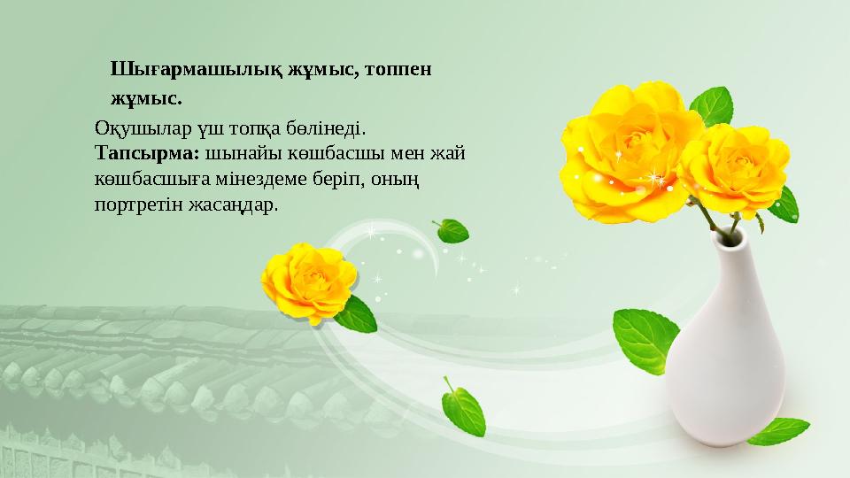 Шығармашылық жұмыс, топпен жұмыс. Оқушылар үш топқа бөлінеді. Тапсырма: шынайы көшбасшы мен жай көшбасшыға мінездеме беріп, о