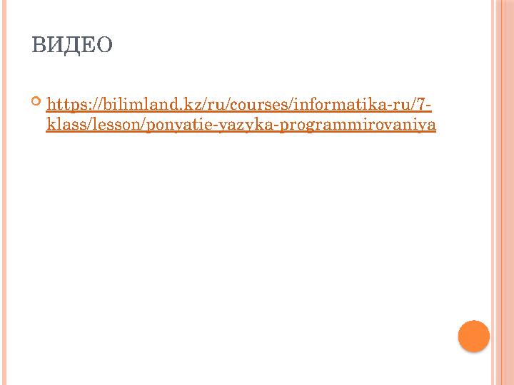 ВИДЕО  https :// bilimland . kz / ru / courses / informatika - ru /7- klass / lesson / ponyatie - yazyka - programmirovaniya