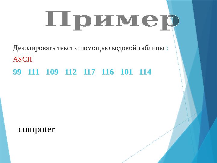 Декодировать текст с помощью кодовой таблицы : ASCII 99 111 109 112 117 116 101 114 computer