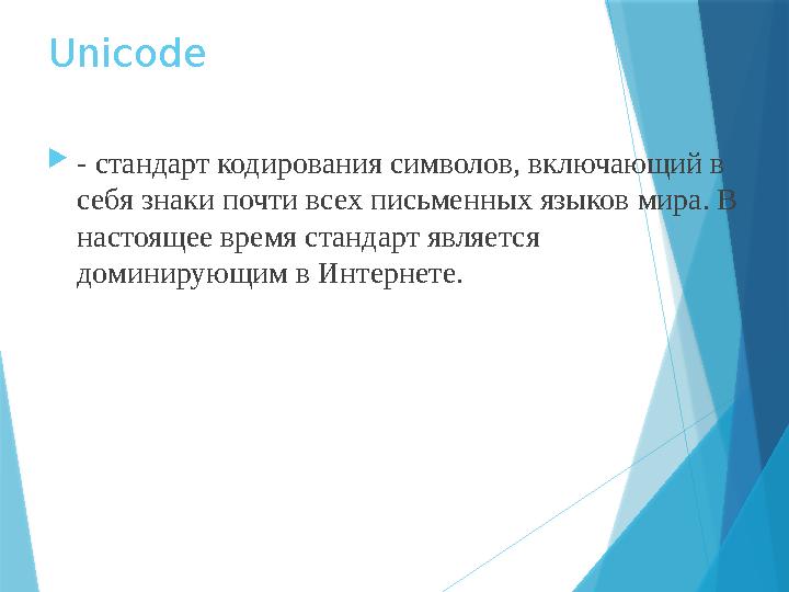 Unicode  - стандарт кодирования символов, включающий в себя знаки почти всех письменных языков мира. В настоящее время станда