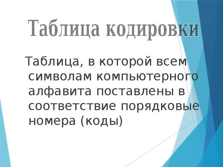 Таблица, в которой всем символам компьютерного алфавита поставлены в соответствие порядковые номера (коды)